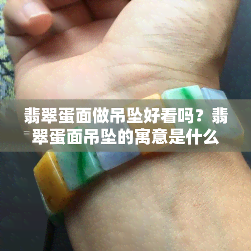 翡翠蛋面做吊坠好看吗？翡翠蛋面吊坠的寓意是什么？