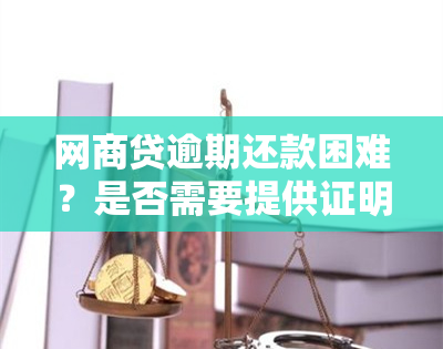 网商贷逾期还款困难？是否需要提供证明才能协商