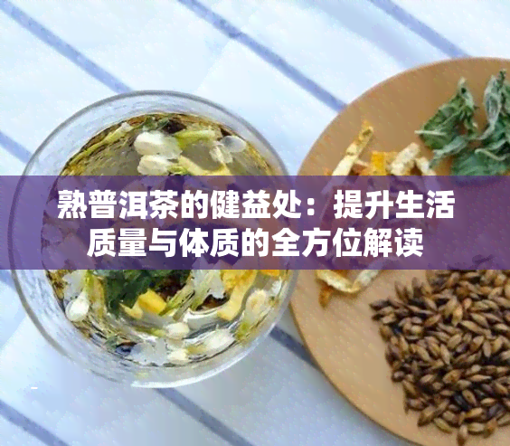 熟普洱茶的健益处：提升生活质量与体质的全方位解读