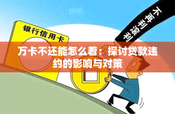 万卡不还能怎么着：探讨贷款违约的影响与对策