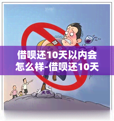 借呗还10天以内会怎么样-借呗还10天以内会怎么样吗