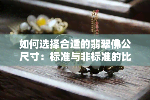 如何选择合适的翡翠佛公尺寸：标准与非标准的比较分析