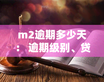 m2逾期多少天： 逾期级别、贷款逾期、含义与解读