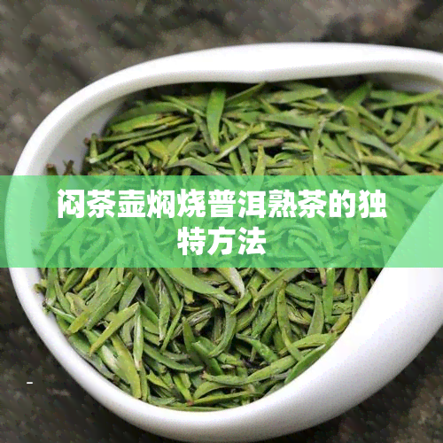 闷茶壶焖烧普洱熟茶的独特方法