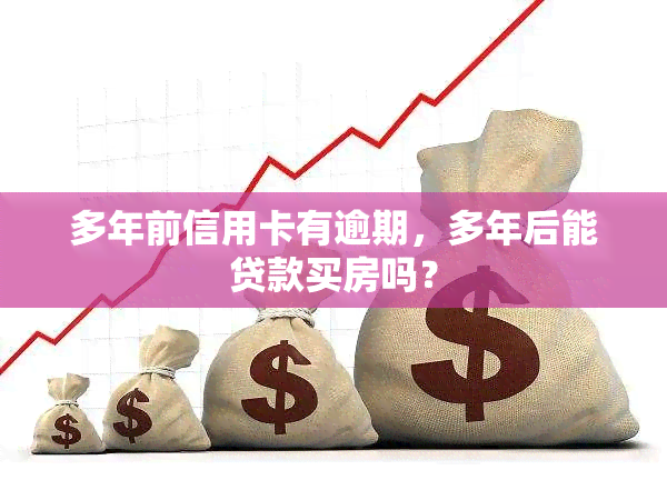 多年前信用卡有逾期，多年后能贷款买房吗？