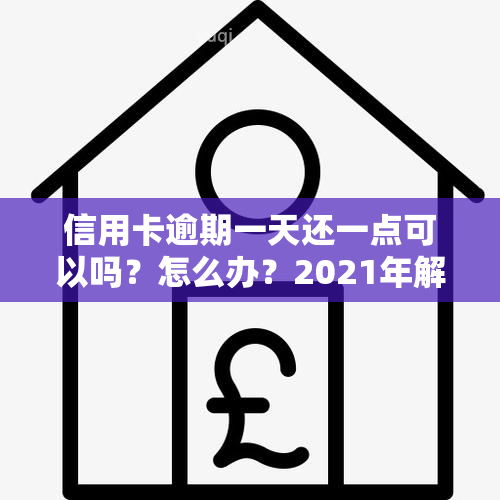 信用卡逾期一天还一点可以吗？怎么办？2021年解决方法