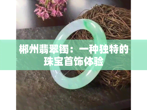 郴州翡翠镯：一种独特的珠宝首饰体验