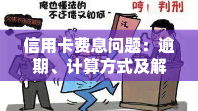 信用卡费息问题：逾期、计算方式及解决方案全面解析