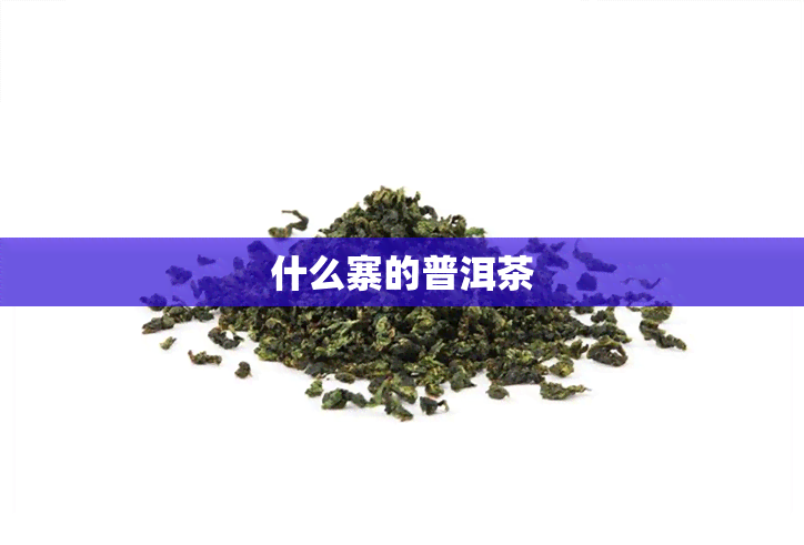 什么寨的普洱茶