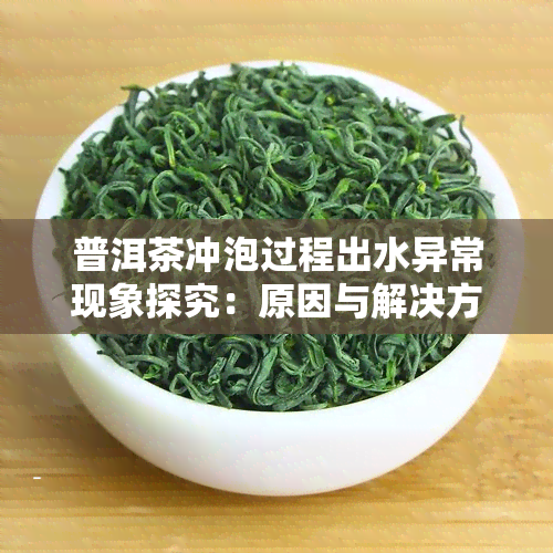 普洱茶冲泡过程出水异常现象探究：原因与解决方法