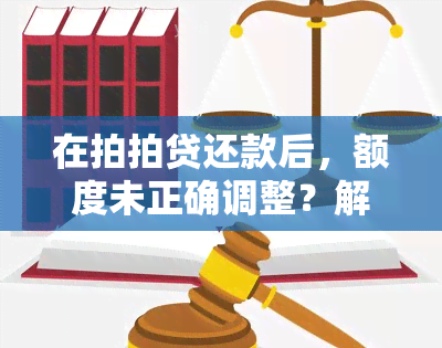 在拍拍贷还款后，额度未正确调整？解决方案和建议一览