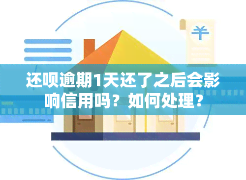 还呗逾期1天还了之后会影响信用吗？如何处理？