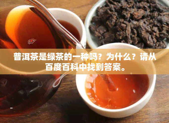 普洱茶是绿茶的一种吗？为什么？请从百度百科中找到答案。