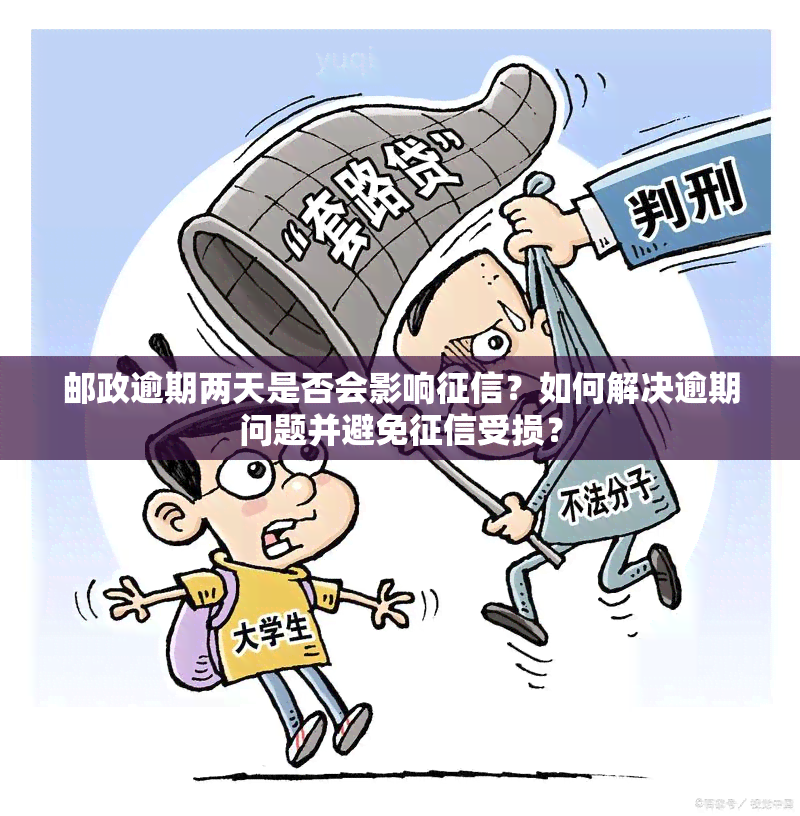 邮政逾期两天是否会影响？如何解决逾期问题并避免受损？