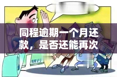 同程逾期一个月还款，是否还能再次借款？如何处理？