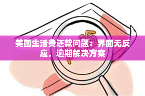 美团生活费还款问题：界面无反应，逾期解决方案