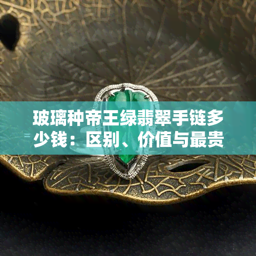 玻璃种帝王绿翡翠手链多少钱：区别、价值与最贵吊坠