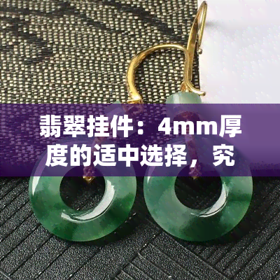 翡翠挂件：4mm厚度的适中选择，究竟是否适合您？了解薄厚对比及选购建议