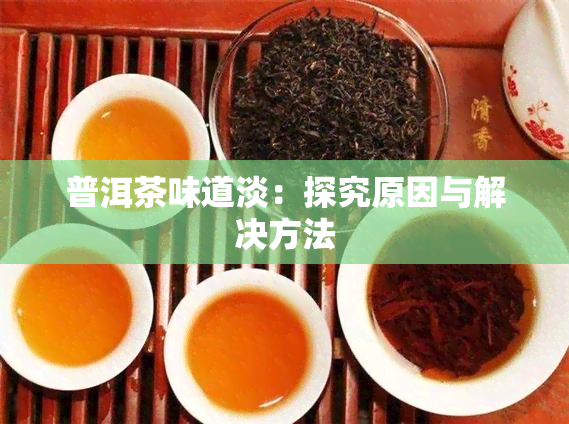 普洱茶味道淡：探究原因与解决方法