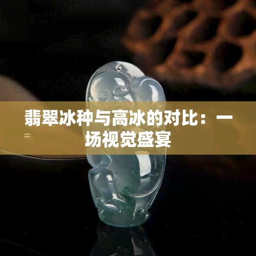 翡翠冰种与高冰的对比：一场视觉盛宴