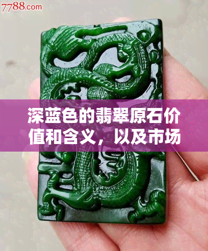 深蓝色的翡翠原石价值和含义，以及市场行情解析。