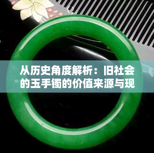 从历史角度解析：旧社会的玉手镯的价值来源与现代市场价格影响因素