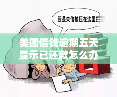 美团借钱逾期五天显示已还款怎么办？未还款项如何处理？