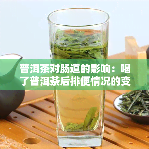 普洱茶对肠道的影响：喝了普洱茶后排便情况的变化及解决方法