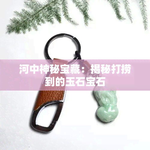 河中神秘宝藏：揭秘打捞到的玉石宝石