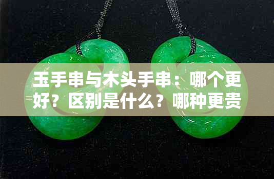 玉手串与木头手串：哪个更好？区别是什么？哪种更贵？