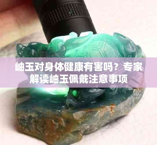 岫玉对身体健康有害吗？专家解读岫玉佩戴注意事项