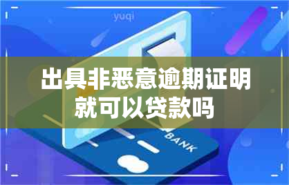 出具非恶意逾期证明就可以贷款吗