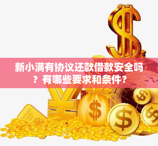 新小满有协议还款借款安全吗？有哪些要求和条件？