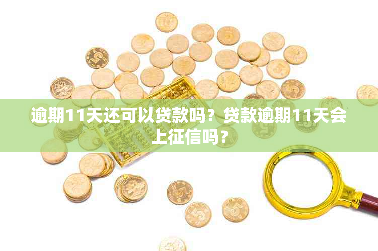 逾期11天还可以贷款吗？贷款逾期11天会上吗？