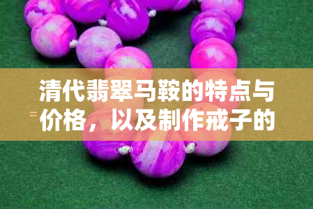 清代翡翠马鞍的特点与价格，以及制作戒子的可行性分析