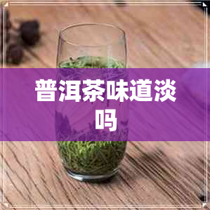 普洱茶味道淡吗