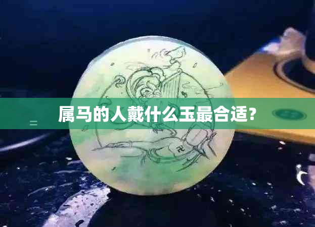 属马的人戴什么玉最合适？