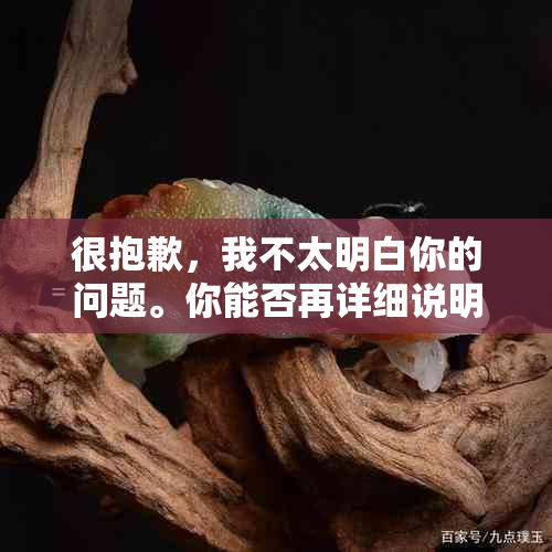 很抱歉，我不太明白你的问题。你能否再详细说明一下你的需求呢？??