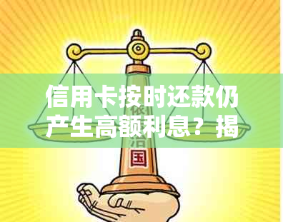 信用卡按时还款仍产生高额利息？揭秘影响利息的六大因素及其解决方案