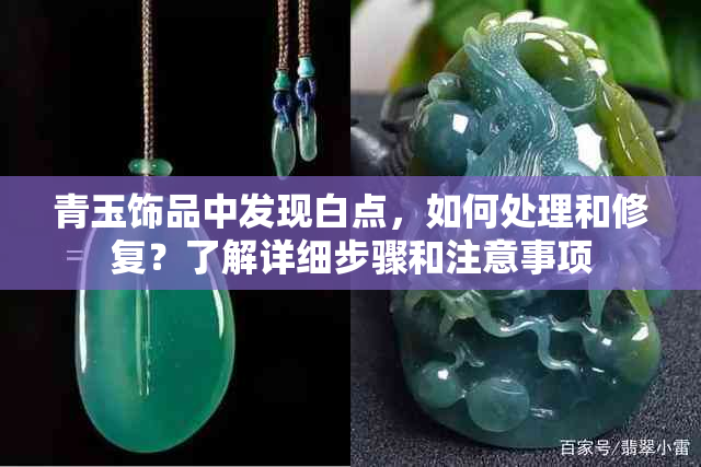 青玉饰品中发现白点，如何处理和修复？了解详细步骤和注意事项