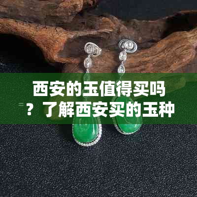 西安的玉值得买吗？了解西安买的玉种类及质量