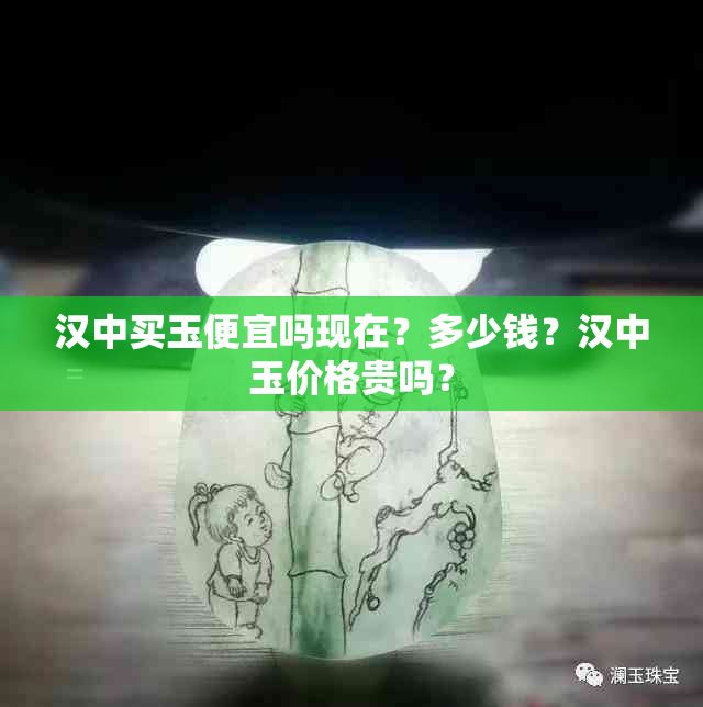 汉中买玉便宜吗现在？多少钱？汉中玉价格贵吗？