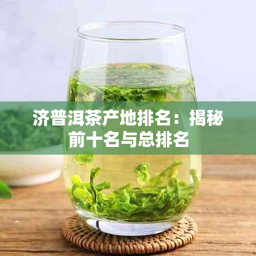 济普洱茶产地排名：揭秘前十名与总排名