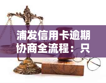 浦发信用卡逾期协商全流程：只还本金、起诉与上门风险及信用影响分析