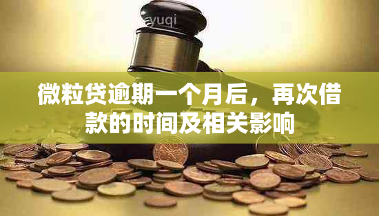 微粒贷逾期一个月后，再次借款的时间及相关影响