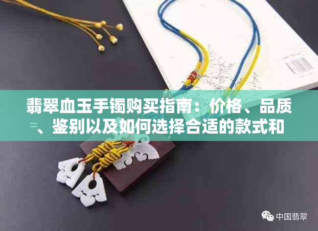 翡翠血玉手镯购买指南：价格、品质、鉴别以及如何选择合适的款式和