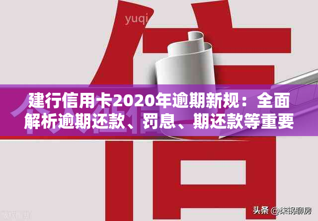 建行信用卡2020年逾期新规：全面解析逾期还款、罚息、期还款等重要事项