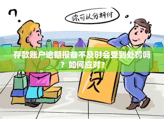 存款账户逾期报备不及时会受到处罚吗？如何应对？