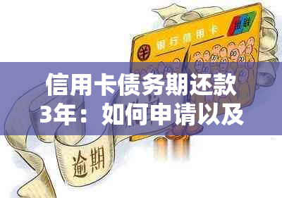 信用卡债务期还款3年：如何申请以及可能的影响和解决方案全面解析