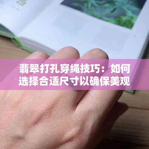 翡翠打孔穿绳技巧：如何选择合适尺寸以确保美观和稳固？